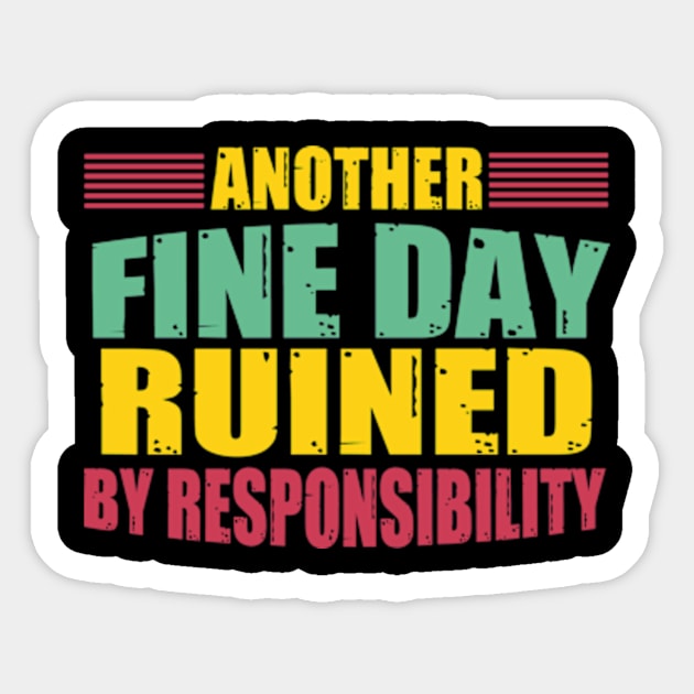 Another Fine Day Ruined By Responsibility Sticker by David Brown